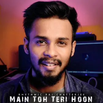 Main Toh Teri Hoon by Rhythmic Raj Chatterjee