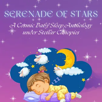 Serenade of Stars: A Cosmic Baby Sleep Anthology under Stellar Canopies by Baby Relax Channel