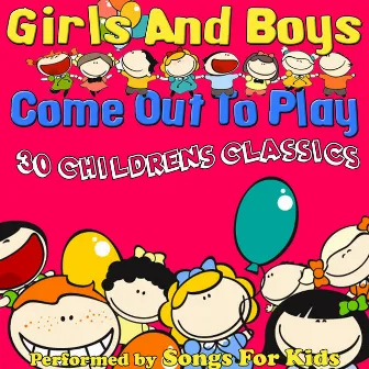 Girls And Boys Come Out To Play - 30 Childrens Classics by Songs For Kids