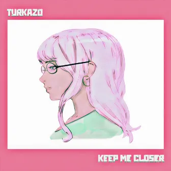 Keep Me Closer by Turkazo