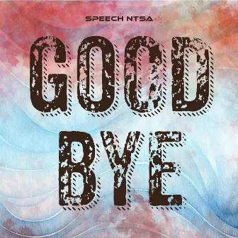 Good Bye by Speech Ntsa