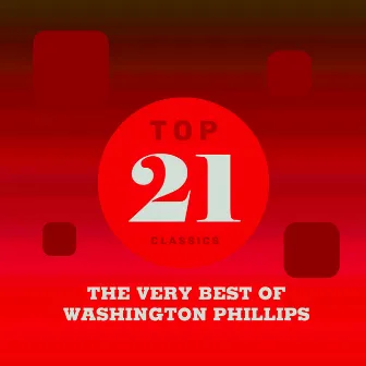 Top 21 Classics - The Very Best of Washington Phillips by Washington Phillips