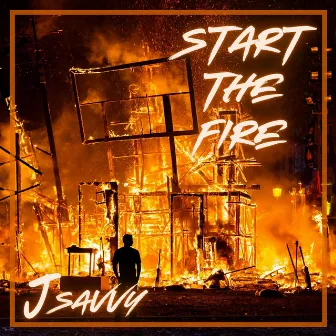 Start The Fire by J Savvy