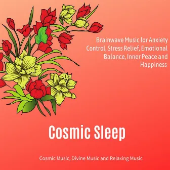 Cosmic Sleep (Brainwave Music For Anxiety Control, Stress Relief, Emotional Balance, Inner Peace And Happiness) (Cosmic Music, Divine Music And Relaxing Music) by Mood Uplifters and Soul Resonators Project