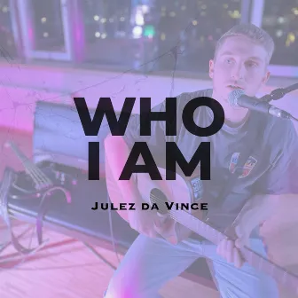 Who I Am by Julez da Vince