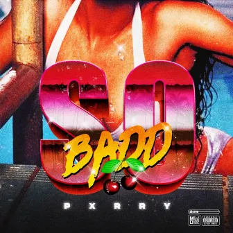 So Badd by PxRRY