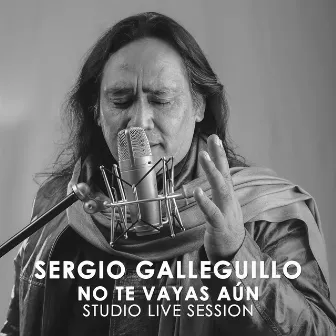 No Te Vayas Aún (Studio Live Session) by Sergio Galleguillo