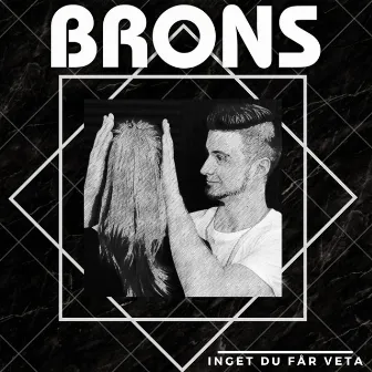 Inget du får veta by Brons