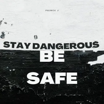 Stay Dangerous Be Safe by Prince J