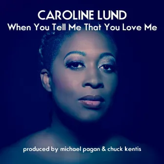 When You Tell Me That You Love Me by Caroline Lund