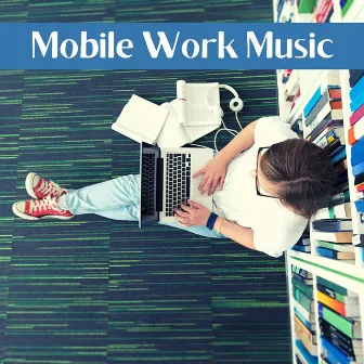 Mobile Work Music: Focus Music Soundtrack to Work from Anywhere in a Flexible Workplace by Unknown Artist