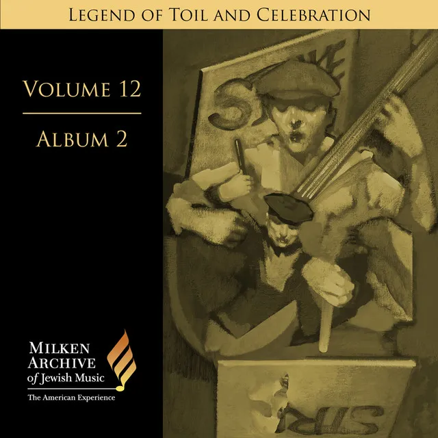 Milken Archive Digital Volume 12, Album 2: Legend of Toil and Celebration - Songs of Solidarity, Social Awareness, and Yiddish Americana