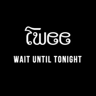 Wait Until Tonight by Twee