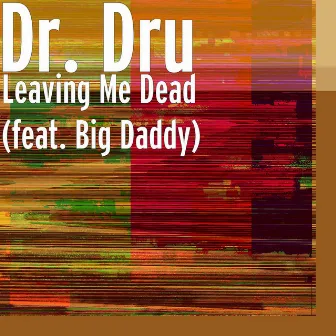 Leaving Me Dead (feat. Big Daddy) by Dr. Dru