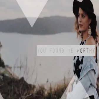 You Found Me Worthy by Lissy Lategan