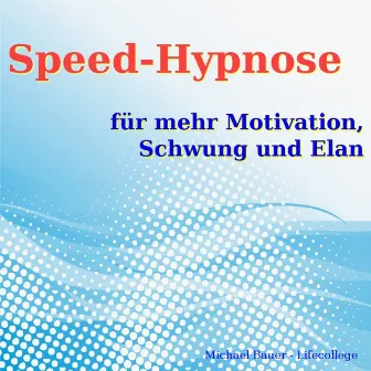 Speed-Hypnose für mehr Motivation, Schwung und Elan (Erfolgreich die Kraft Ihres Unterbewusstseins nutzen) by Michael Bauer