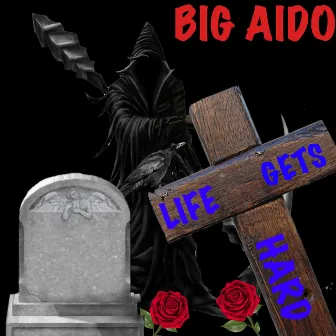 LIFE GETS HARD by Big Aido