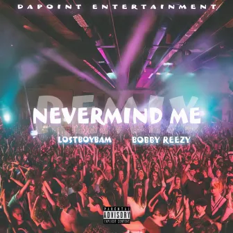 Nevermind Me (Remix) by LostBoyBam