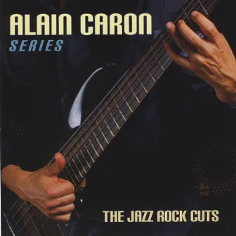 The jazz-Rock Cuts by Alain Caron