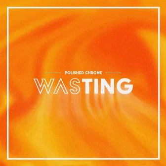 Wasting by Polished Chrome