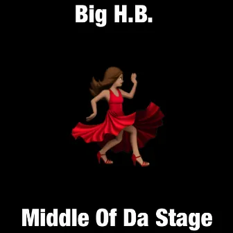 Middle Of Da Stage by Big H.B.