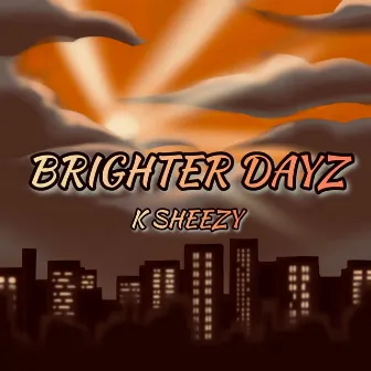 Brighter Dayz by K Sheezy