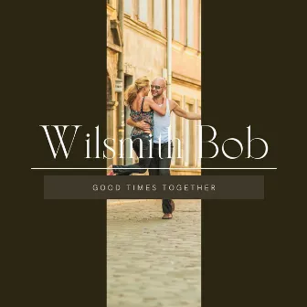 Good Times Together by Wilsmith Bob