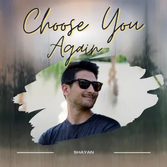 Choose You Again by SHAYAN