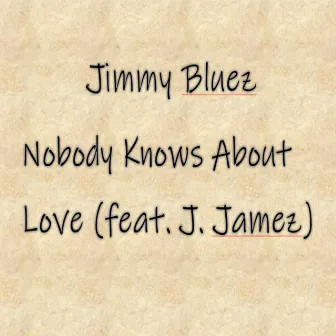 Nobody Knows About Love by Jimmy Bluez