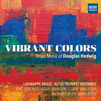 Vibrant Colors - Music for Brass by Douglas Hedwig by Lagniappe Brass