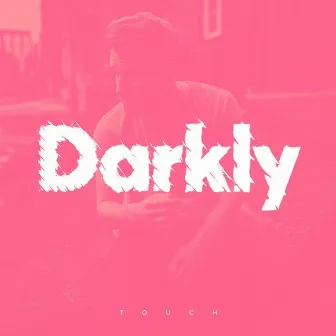 Touch by Darkly