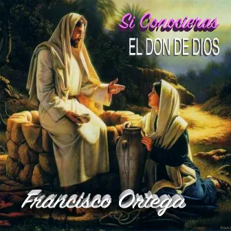 Si Conocieras el Don de Dios by Francisco Ortega