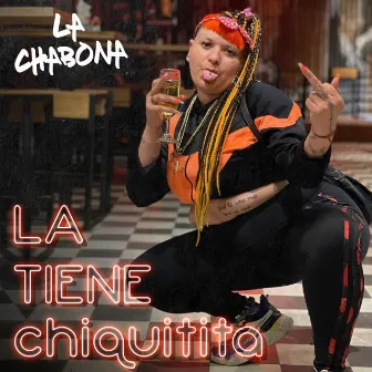 La Tiene Chiquitita by La Chabona