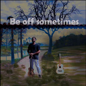 Be off sometimes by Erick James