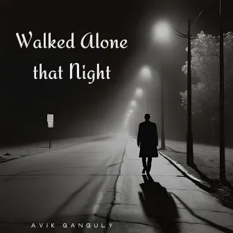 Walked Alone That Night by Avik Ganguly