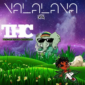 THC: Things Have Changed by VALALAVA