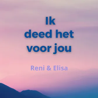 Ik deed het voor jou by Reni & Elisa