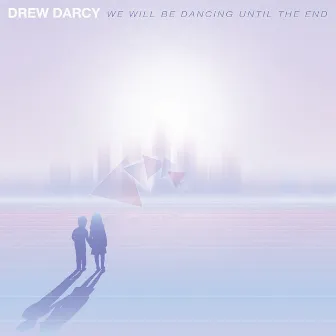 We Will Be Dancing Until The End by Drew Darcy