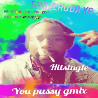 You pussy gmix by Subzero Da Yg