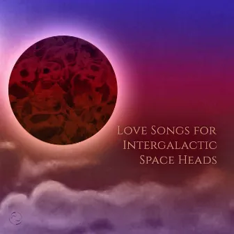 Love Songs for Intergalactic Space Heads by Rugrat Nami