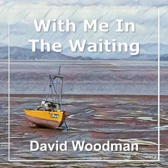 With Me in the Waiting by David Woodman