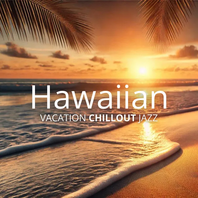 Hawaiian Vacation Chillout Jazz: Smooth Tunes for Tropical Relaxation