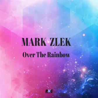 Over the Rainbow by Mark Zlek