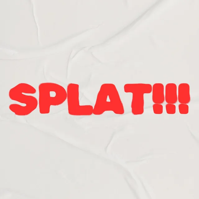 SPLAT!!!