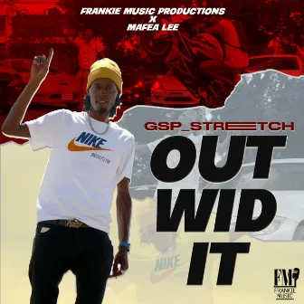 Out Wid It by GspStretch