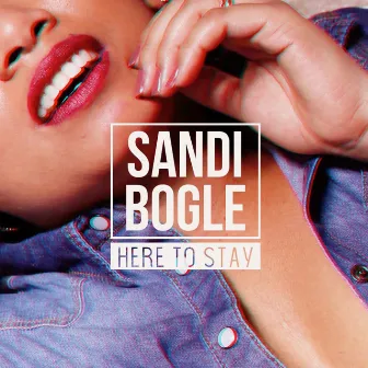 Here To Stay by Sandi Bogle