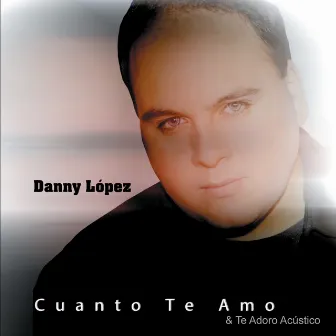 Cuanto Te Amo & Te Adoro Acustico by Danny López