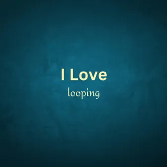 I Love by Looping