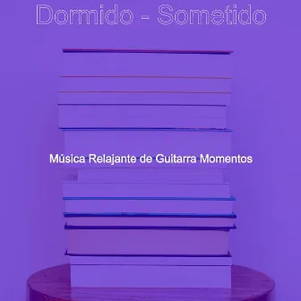 Dormido - Sometido by Musica Relajante de Guitarra Momentos