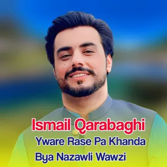 Yware Rase Pa Khanda Bya Nazawli Wawzi by Ismail Qarabaghi